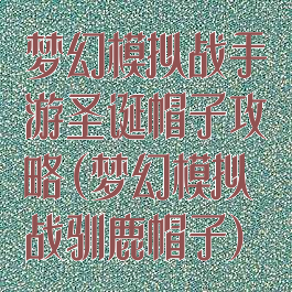 梦幻模拟战手游圣诞帽子攻略(梦幻模拟战驯鹿帽子)