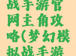 梦幻模拟战手游官网主角攻略(梦幻模拟战手游攻略)