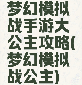 梦幻模拟战手游大公主攻略(梦幻模拟战公主)