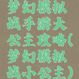 梦幻模拟战手游大公主攻略(梦幻模拟战小公主)