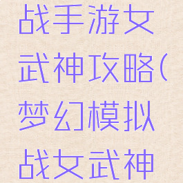 梦幻模拟战手游女武神攻略(梦幻模拟战女武神的幻梦)