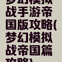 梦幻模拟战手游帝国版攻略(梦幻模拟战帝国篇攻略)