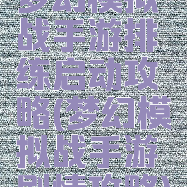 梦幻模拟战手游排练启动攻略(梦幻模拟战手游剧情攻略)