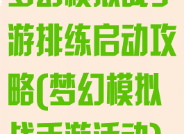 梦幻模拟战手游排练启动攻略(梦幻模拟战手游活动)