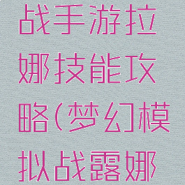 梦幻模拟战手游拉娜技能攻略(梦幻模拟战露娜技能)