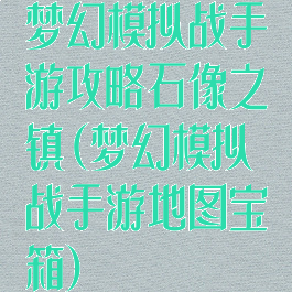 梦幻模拟战手游攻略石像之镇(梦幻模拟战手游地图宝箱)