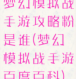梦幻模拟战手游攻略粉是谁(梦幻模拟战手游百度百科)