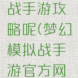 梦幻模拟战手游攻略呢(梦幻模拟战手游官方网站)