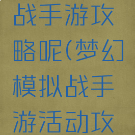 梦幻模拟战手游攻略呢(梦幻模拟战手游活动攻略)