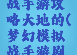 梦幻模拟战手游攻略大地的(梦幻模拟战手游剧情攻略)