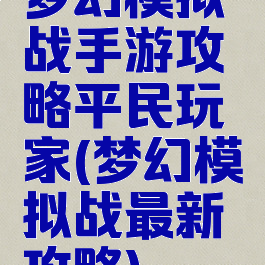 梦幻模拟战手游攻略平民玩家(梦幻模拟战最新攻略)