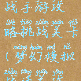 梦幻模拟战手游攻略挑战关卡(梦幻模拟战通关攻略)