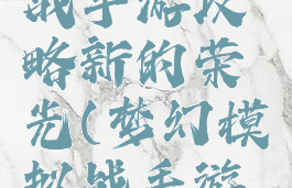 梦幻模拟战手游攻略新的荣光(梦幻模拟战手游降生之光)