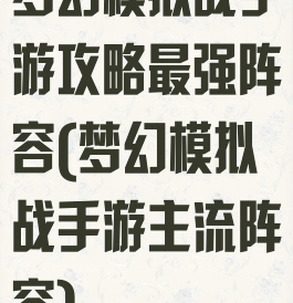 梦幻模拟战手游攻略最强阵容(梦幻模拟战手游主流阵容)