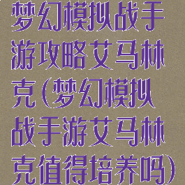 梦幻模拟战手游攻略艾马林克(梦幻模拟战手游艾马林克值得培养吗)