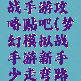 梦幻模拟战手游攻略贴吧(梦幻模拟战手游新手少走弯路攻略)