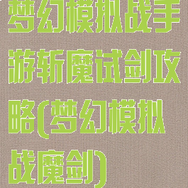 梦幻模拟战手游斩魔试剑攻略(梦幻模拟战魔剑)