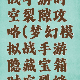 梦幻模拟战手游时空裂隙攻略(梦幻模拟战手游隐藏宝箱时空裂缝第一...)