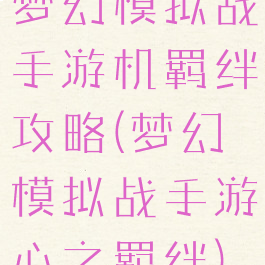梦幻模拟战手游机羁绊攻略(梦幻模拟战手游心之羁绊)
