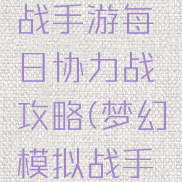 梦幻模拟战手游每日协力战攻略(梦幻模拟战手游攻略)