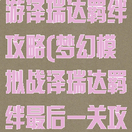 梦幻模拟战手游泽瑞达羁绊攻略(梦幻模拟战泽瑞达羁绊最后一关攻略)