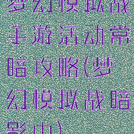 梦幻模拟战手游活动常暗攻略(梦幻模拟战暗影中)