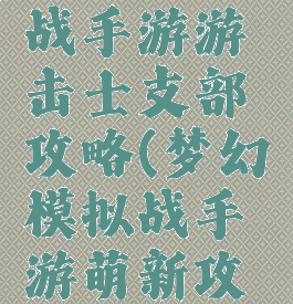 梦幻模拟战手游游击士支部攻略(梦幻模拟战手游萌新攻略)