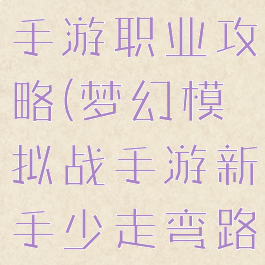 梦幻模拟战手游职业攻略(梦幻模拟战手游新手少走弯路攻略)