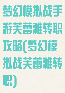 梦幻模拟战手游芙蕾雅转职攻略(梦幻模拟战芙蕾雅转职)
