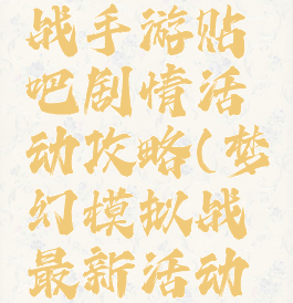 梦幻模拟战手游贴吧剧情活动攻略(梦幻模拟战最新活动攻略)