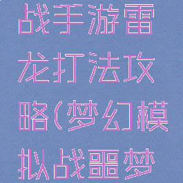 梦幻模拟战手游雷龙打法攻略(梦幻模拟战噩梦雷龙攻略)