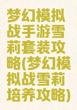 梦幻模拟战手游雪莉套装攻略(梦幻模拟战雪莉培养攻略)