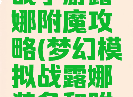 梦幻模拟战手游露娜附魔攻略(梦幻模拟战露娜装备和附魔)