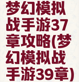 梦幻模拟战手游37章攻略(梦幻模拟战手游39章)