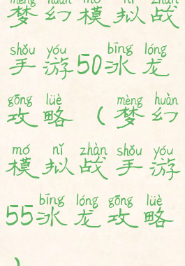 梦幻模拟战手游50冰龙攻略(梦幻模拟战手游55冰龙攻略)