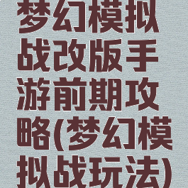 梦幻模拟战改版手游前期攻略(梦幻模拟战玩法)