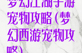 梦幻江湖手游宠物攻略(梦幻西游宠物攻略)