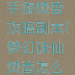 梦幻诛仙手游焚香攻略副本(梦幻诛仙焚香怎么玩)