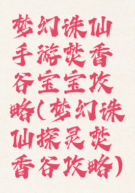 梦幻诛仙手游焚香谷宝宝攻略(梦幻诛仙探灵焚香谷攻略)