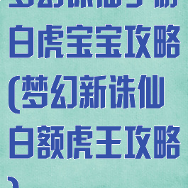 梦幻诛仙手游白虎宝宝攻略(梦幻新诛仙白额虎王攻略)