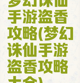 梦幻诛仙手游盗香攻略(梦幻诛仙手游盗香攻略大全)