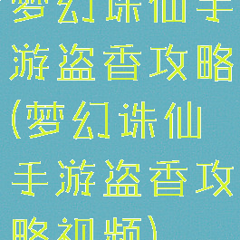 梦幻诛仙手游盗香攻略(梦幻诛仙手游盗香攻略视频)