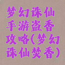 梦幻诛仙手游盗香攻略(梦幻诛仙焚香)