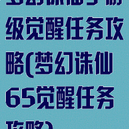 梦幻诛仙手游级觉醒任务攻略(梦幻诛仙65觉醒任务攻略)