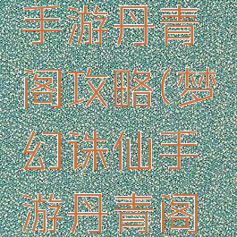 梦幻诛仙手游丹青阁攻略(梦幻诛仙手游丹青阁攻略视频)