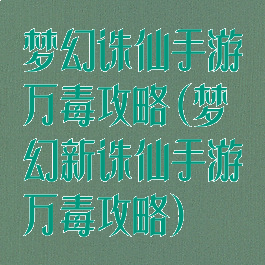梦幻诛仙手游万毒攻略(梦幻新诛仙手游万毒攻略)