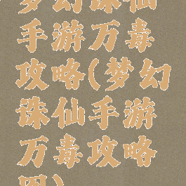 梦幻诛仙手游万毒攻略(梦幻诛仙手游万毒攻略图)