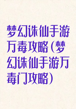 梦幻诛仙手游万毒攻略(梦幻诛仙手游万毒门攻略)