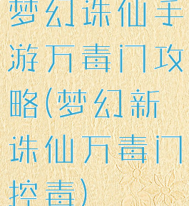 梦幻诛仙手游万毒门攻略(梦幻新诛仙万毒门控毒)