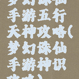 梦幻诛仙手游五行天神攻略(梦幻诛仙手游神识攻略)